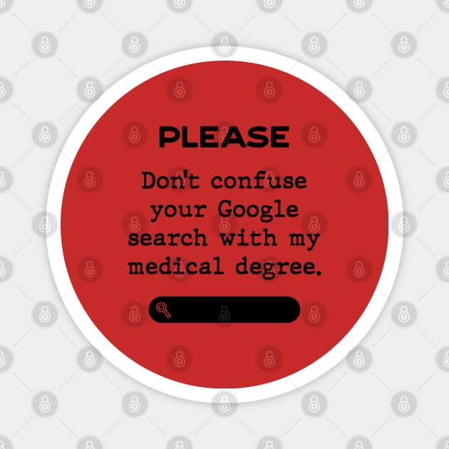 Please don't confuse your Google search with my medical degree Magnet by Inspire Creativity